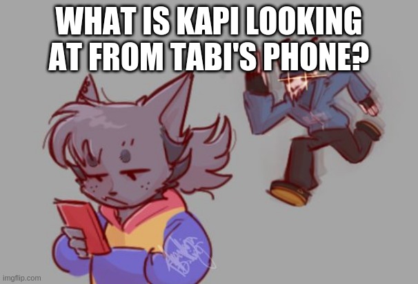 WHAT IS KAPI LOOKING AT FROM TABI'S PHONE? | made w/ Imgflip meme maker