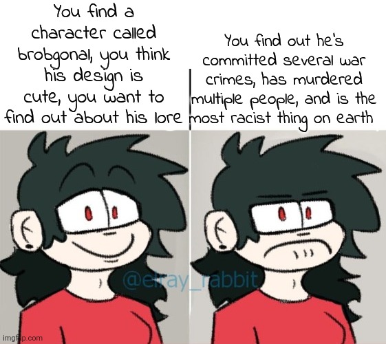 Anne, but in the Drake Format | You find a character called brobgonal, you think his design is cute, you want to find out about his lore; You find out he's committed several war crimes, has murdered multiple people, and is the most racist thing on earth | image tagged in anne but in the drake format | made w/ Imgflip meme maker