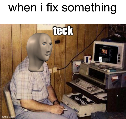 fixing that annoying thing in your game | when i fix something | image tagged in meme man teck,computer,meme man,memes,gaming | made w/ Imgflip meme maker