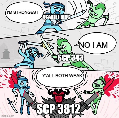 Sword fight argument | I'M STRONGEST; SCARLET KING; NO I AM; SCP 343; Y'ALL BOTH WEAK; SCP 3812 | image tagged in sword fight argument,scp meme,scp | made w/ Imgflip meme maker