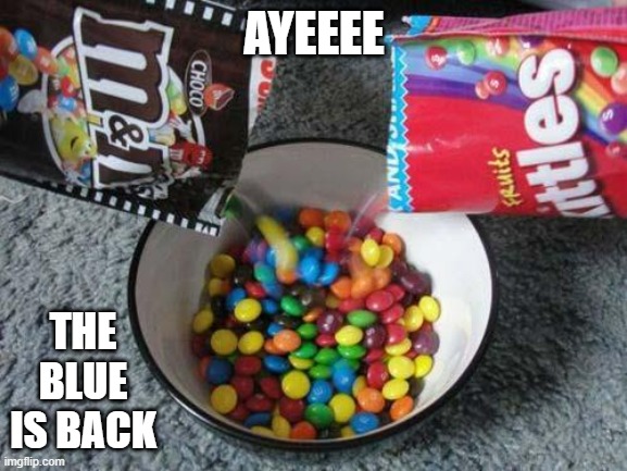 The "gay" is back in my Skittles | AYEEEE; THE BLUE IS BACK | image tagged in skittles mms combining | made w/ Imgflip meme maker