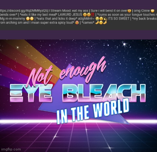 *claws eyes out* yes i will cry about it later as soon as i get a new pair of eyes | image tagged in not enough eye bleach in the world | made w/ Imgflip meme maker