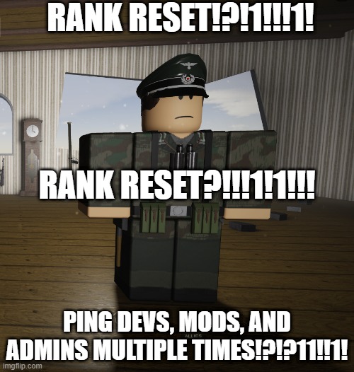 Bfhc Meme |  RANK RESET!?!1!!!1! RANK RESET?!!!1!1!!! PING DEVS, MODS, AND ADMINS MULTIPLE TIMES!?!?11!!1! | image tagged in roblos | made w/ Imgflip meme maker