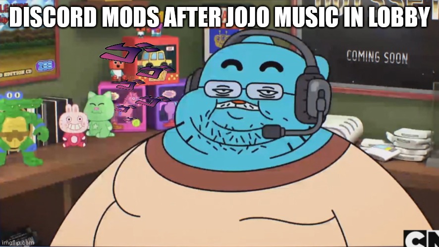 lol3 | DISCORD MODS AFTER JOJO MUSIC IN LOBBY | image tagged in gumball discord moderator,funni,discord | made w/ Imgflip meme maker