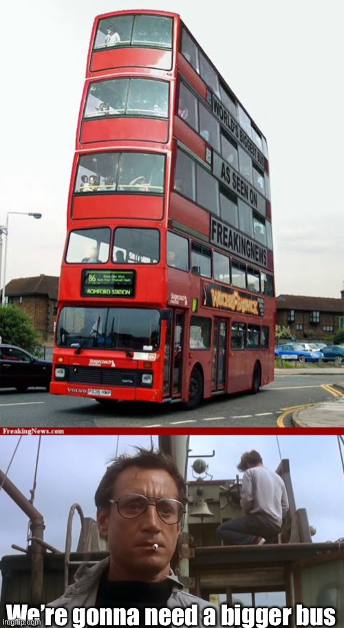 Mmm? | We’re gonna need a bigger bus | image tagged in going to need a bigger boat,bus,big,ridiculous | made w/ Imgflip meme maker