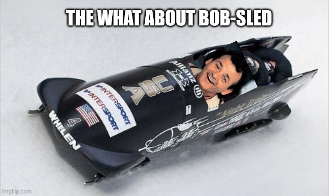 Bill Murray Makes Olympics Debut In The What About Bob-sled | THE WHAT ABOUT BOB-SLED | image tagged in bill murray,what about bob,olympics | made w/ Imgflip meme maker
