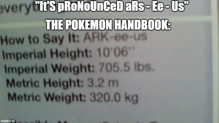 people may disagree but the handbook never lies | "It'S pRoNoUnCeD aRs - Ee - Us"; THE POKEMON HANDBOOK: | image tagged in that's where you're wrong kiddo | made w/ Imgflip meme maker