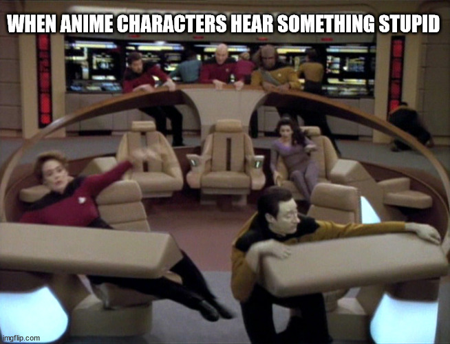 Enterprise Bridge Shaking | WHEN ANIME CHARACTERS HEAR SOMETHING STUPID | image tagged in enterprise bridge shaking | made w/ Imgflip meme maker