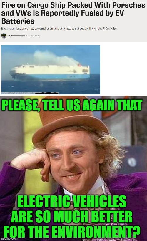 Absolutely, because there's no carbon footprint! | PLEASE, TELL US AGAIN THAT; ELECTRIC VEHICLES ARE SO MUCH BETTER FOR THE ENVIRONMENT? | image tagged in creepy condescending wonka,electric cars,climate change | made w/ Imgflip meme maker