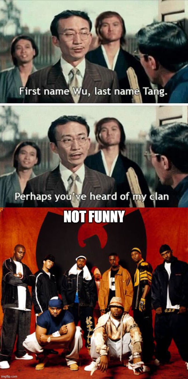 My clan | NOT FUNNY | image tagged in wu tang clan | made w/ Imgflip meme maker