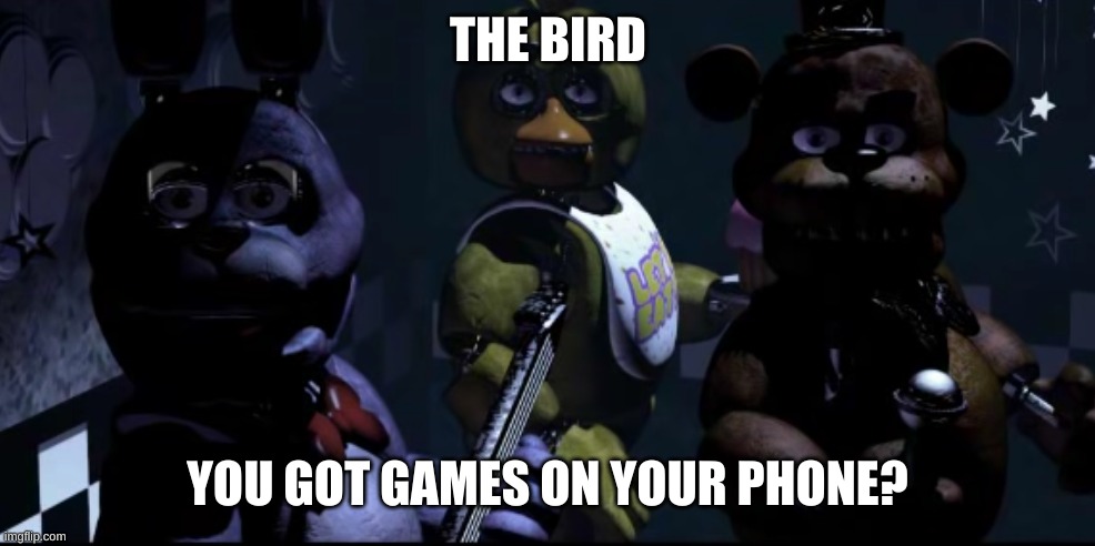 You Got Games On Your Phone? | THE BIRD | image tagged in you got games on your phone | made w/ Imgflip meme maker
