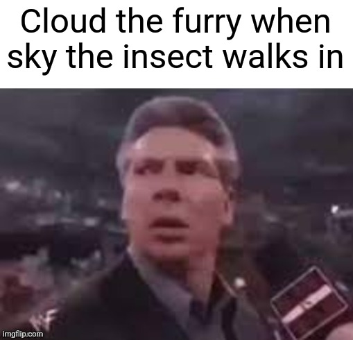 x when x walks in | Cloud the furry when sky the insect walks in | image tagged in x when x walks in | made w/ Imgflip meme maker