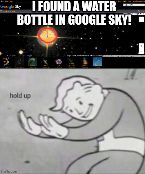 b  r  u  h | I FOUND A WATER BOTTLE IN GOOGLE SKY! | image tagged in fallout hold up,bruh moment,funny memes | made w/ Imgflip meme maker