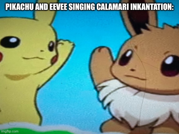 (Bonus) Calamari inkantation | PIKACHU AND EEVEE SINGING CALAMARI INKANTATION: | image tagged in singing | made w/ Imgflip meme maker