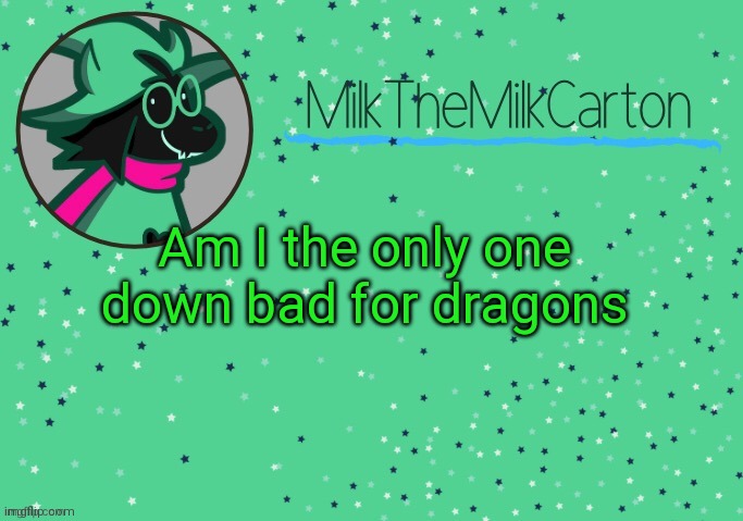 I mean like big dragons | Am I the only one down bad for dragons | image tagged in milkthemilkcarton but he's toothpaste boy | made w/ Imgflip meme maker