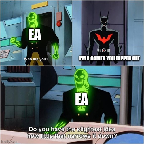 EA being EA | EA; I'M A GAMER YOU RIPPED OFF; EA | image tagged in do you have the slightest idea how little that narrows it down,video games | made w/ Imgflip meme maker
