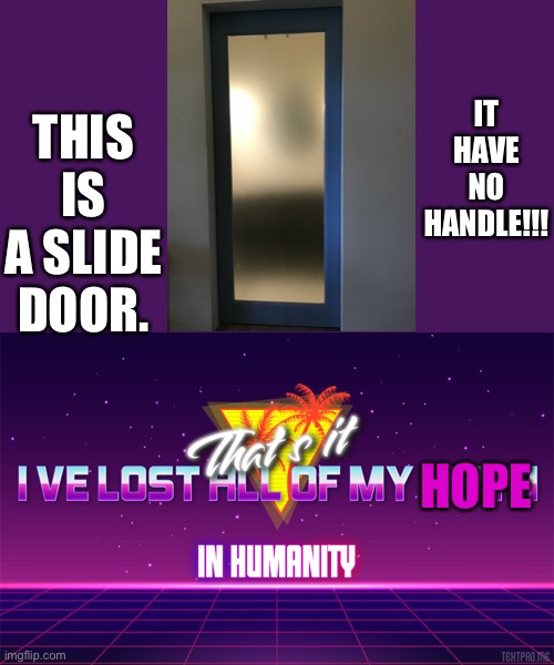 I can’t HANDLE this. Lol if you know what I mean |  THIS IS A SLIDE DOOR. IT HAVE NO HANDLE!!! HOPE | image tagged in that's it i've lost all of my faith in humanity,why,oh god why,hopeless,faith in humanity,human stupidity | made w/ Imgflip meme maker