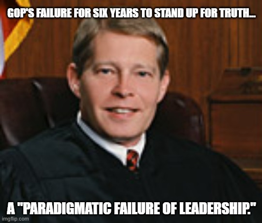 Republican Judge calls BS on Trump, Cruz, Eastman, etc stolen election claims | GOP'S FAILURE FOR SIX YEARS TO STAND UP FOR TRUTH... A "PARADIGMATIC FAILURE OF LEADERSHIP." | image tagged in trump,election 2020,the big lie,gop corruption,judge michael luttig | made w/ Imgflip meme maker