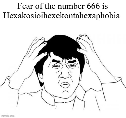 Jackie Chan WTF Meme | Fear of the number 666 is Hexakosioihexekontahexaphobia | image tagged in memes,jackie chan wtf | made w/ Imgflip meme maker