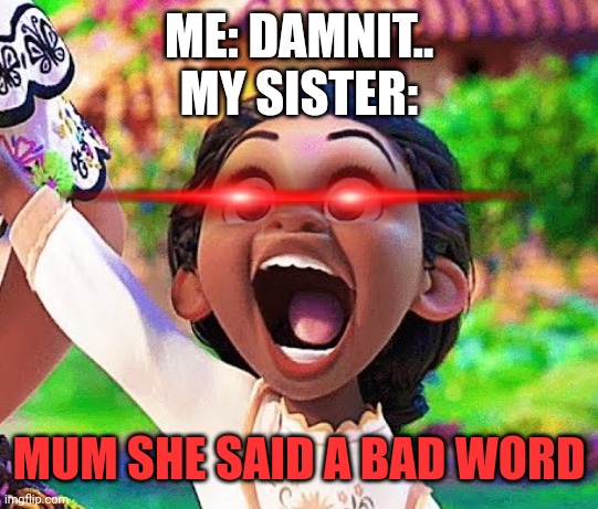 Encanto Kid | ME: DAMNIT..
MY SISTER:; MUM SHE SAID A BAD WORD | image tagged in encanto kid | made w/ Imgflip meme maker