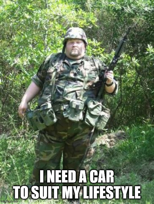 Fat American Militia | I NEED A CAR TO SUIT MY LIFESTYLE | image tagged in fat american militia | made w/ Imgflip meme maker