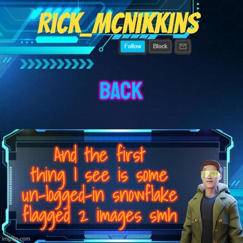 Mcnikkins Temp 3 v2 | BACK; And the first thing I see is some un-logged-in snowflake flagged 2 images smh | image tagged in mcnikkins temp 3 v2 | made w/ Imgflip meme maker