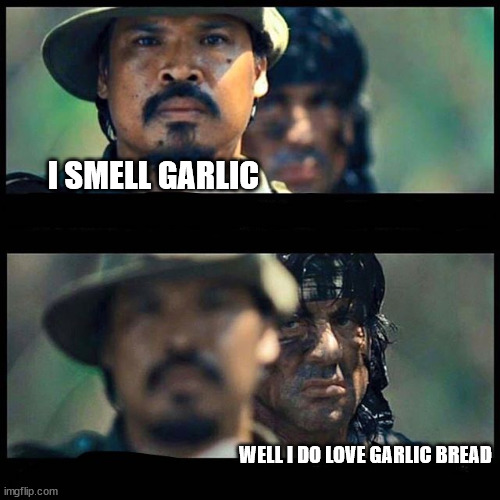 Sneaky rambo | I SMELL GARLIC WELL I DO LOVE GARLIC BREAD | image tagged in sneaky rambo | made w/ Imgflip meme maker