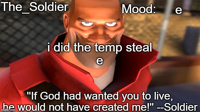 The_Soldier temp | e; i did the temp steal
e | image tagged in the_soldier temp | made w/ Imgflip meme maker