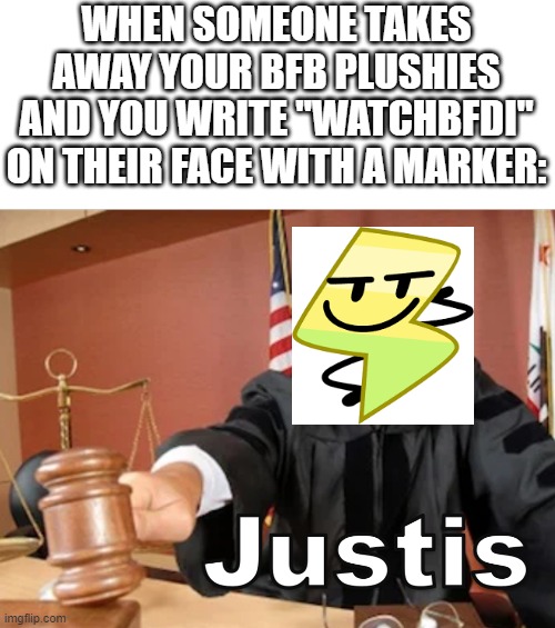 NEVER steal other's things. |  WHEN SOMEONE TAKES AWAY YOUR BFB PLUSHIES AND YOU WRITE "WATCHBFDI" ON THEIR FACE WITH A MARKER: | image tagged in meme man justis,bfdi,memes,marker | made w/ Imgflip meme maker