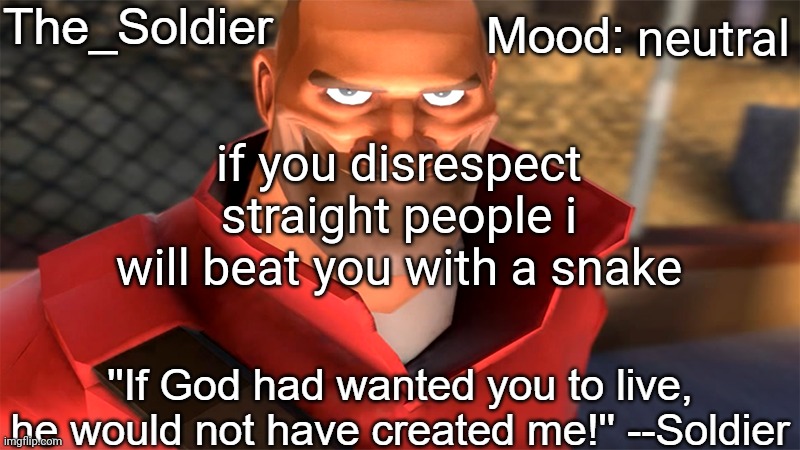 The_Soldier temp | neutral; if you disrespect straight people i will beat you with a snake | image tagged in the_soldier temp | made w/ Imgflip meme maker