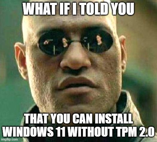 The facts behind the Windows 11 extremely strict requirements | WHAT IF I TOLD YOU; THAT YOU CAN INSTALL WINDOWS 11 WITHOUT TPM 2.0 | image tagged in what if i told you,windows11,memes | made w/ Imgflip meme maker
