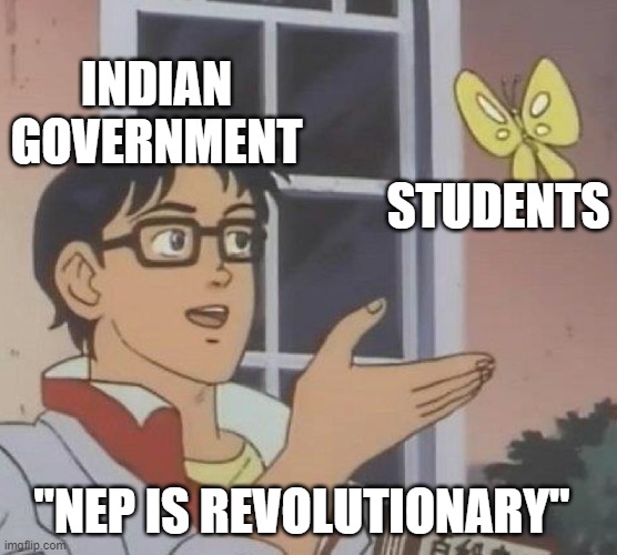 NEP is coming | INDIAN GOVERNMENT; STUDENTS; "NEP IS REVOLUTIONARY" | image tagged in memes,is this a pigeon,dank memes,funny | made w/ Imgflip meme maker