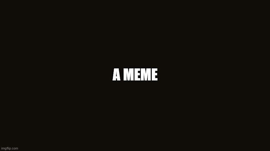 meme | A MEME | image tagged in memes | made w/ Imgflip meme maker