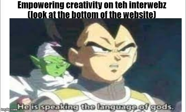 imgflip is cool spelling | Empowering creativity on teh interwebz
(look at the bottom of the website) | image tagged in dragon ball super,vegeta,he is speaking the language of the gods,imgflip | made w/ Imgflip meme maker
