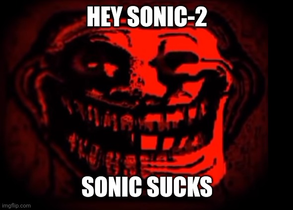 Evil troll | HEY SONIC-2; SONIC SUCKS | image tagged in evil troll | made w/ Imgflip meme maker