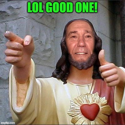 LOL GOOD ONE! | image tagged in kewl christ | made w/ Imgflip meme maker