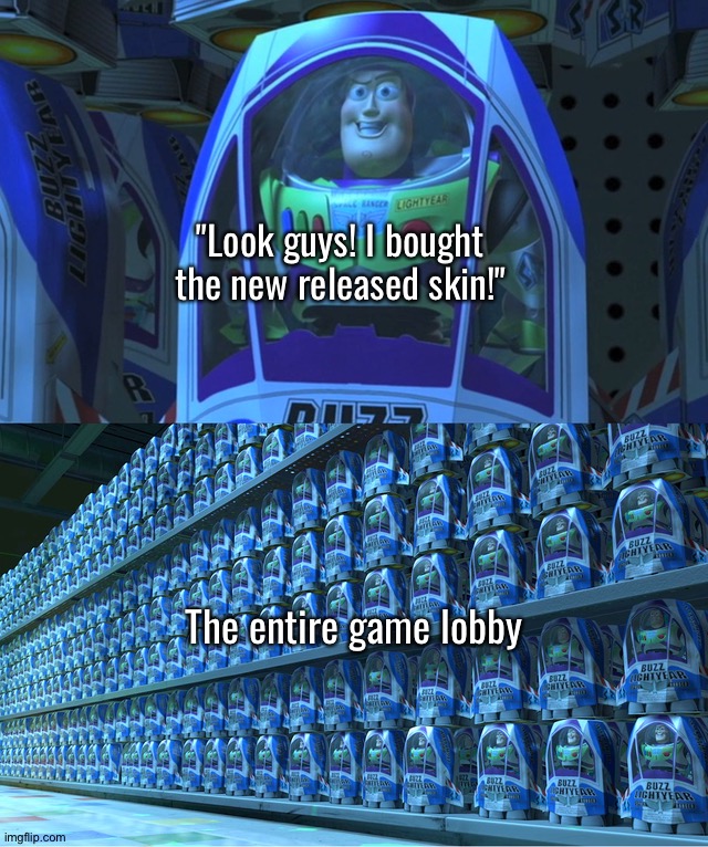 Gamers when a new skin gets released be like: |  "Look guys! I bought the new released skin!"; The entire game lobby | image tagged in buzz lightyear clones,memes,funny,gaming,skins,video games | made w/ Imgflip meme maker