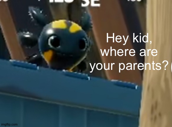 a x o | Hey kid, where are your parents? | image tagged in a x o | made w/ Imgflip meme maker