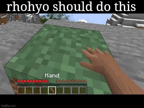 Hand touching Minecraft grass block | rhohyo should do this | image tagged in hand touching minecraft grass block | made w/ Imgflip meme maker