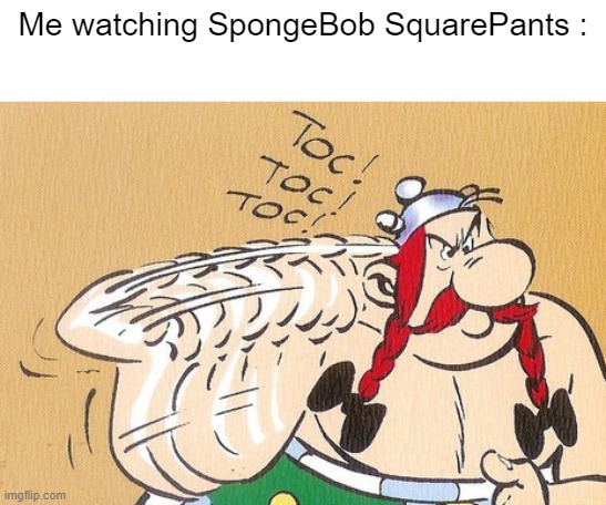obelix | Me watching SpongeBob SquarePants : | image tagged in obelix,asterix | made w/ Imgflip meme maker
