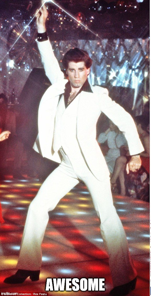 Saturday Night Fever | AWESOME | image tagged in saturday night fever | made w/ Imgflip meme maker