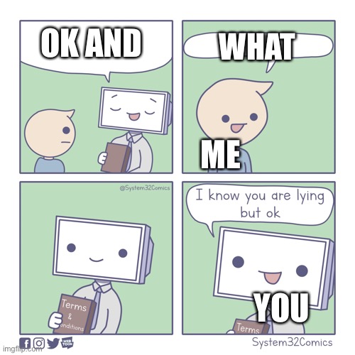Ok and | OK AND; WHAT; ME; YOU | image tagged in terms and conditions,ok and,i-,i,i forgot | made w/ Imgflip meme maker