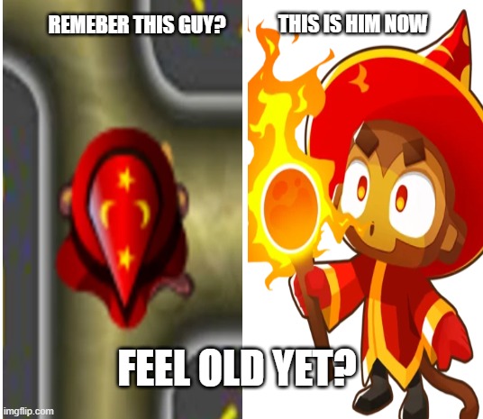 remember the guy? | THIS IS HIM NOW; REMEBER THIS GUY? FEEL OLD YET? | image tagged in bloonstd | made w/ Imgflip meme maker