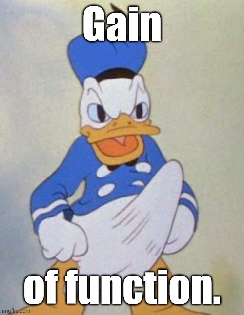 Donald Dick | Gain of function. | image tagged in donald dick | made w/ Imgflip meme maker