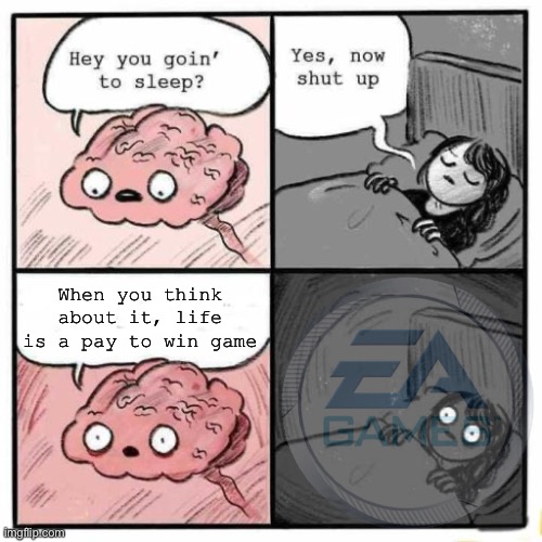 When you think about it, life is a pay to win game | image tagged in memes,hold up,hey you going to sleep | made w/ Imgflip meme maker