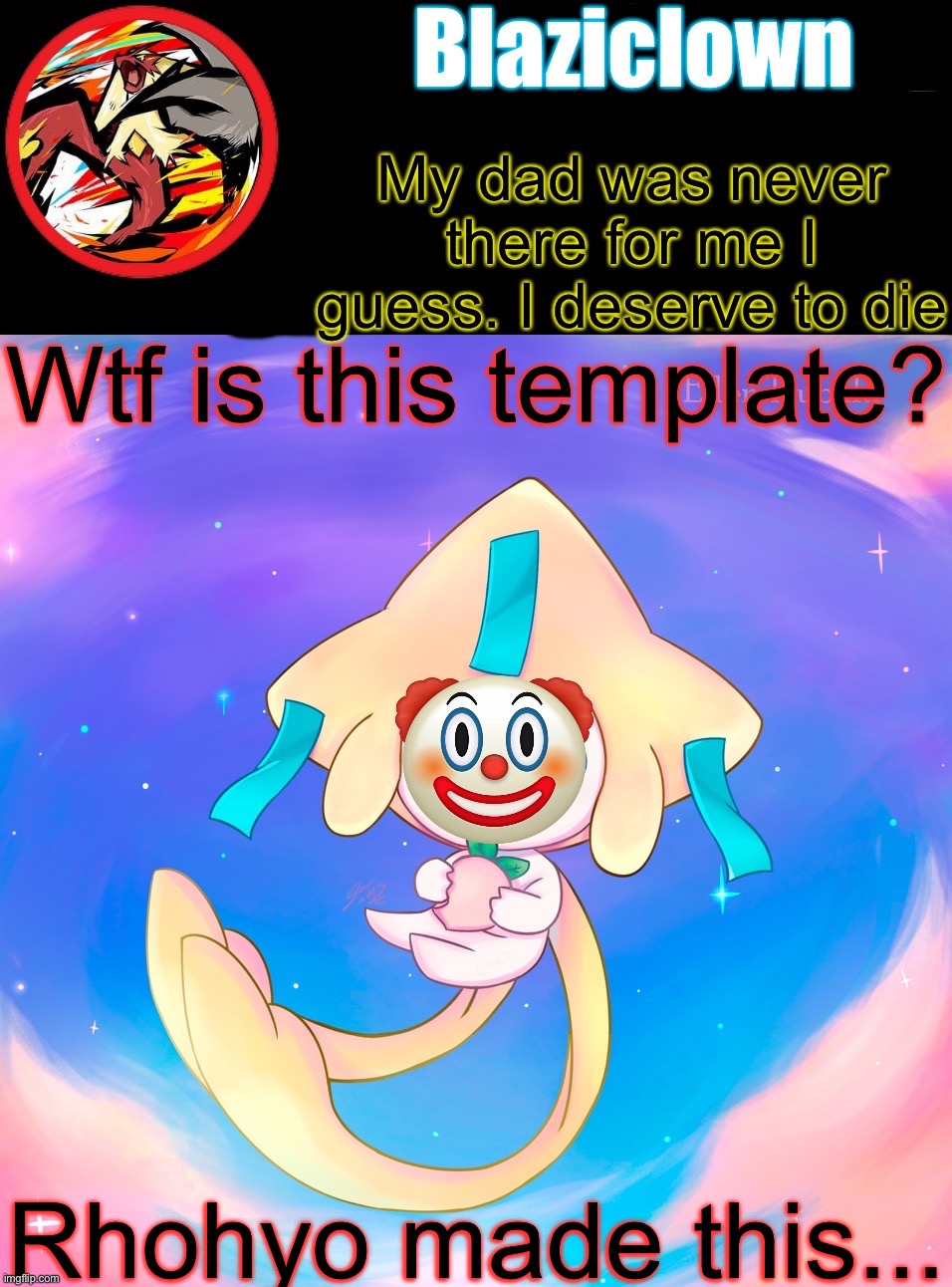 What a baby, he makes a clown template from Blaziken recent templates | Wtf is this template? Rhohyo made this... | image tagged in blaziclown template | made w/ Imgflip meme maker