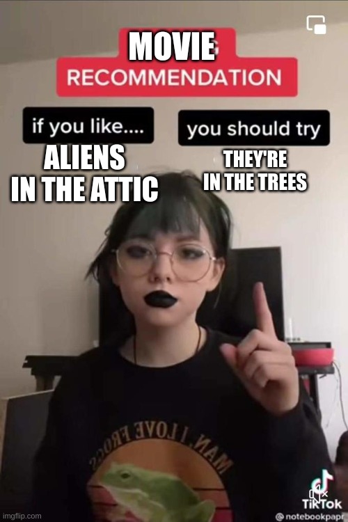 Gaming Recommendation | MOVIE; ALIENS IN THE ATTIC; THEY'RE IN THE TREES | image tagged in gaming recommendation | made w/ Imgflip meme maker