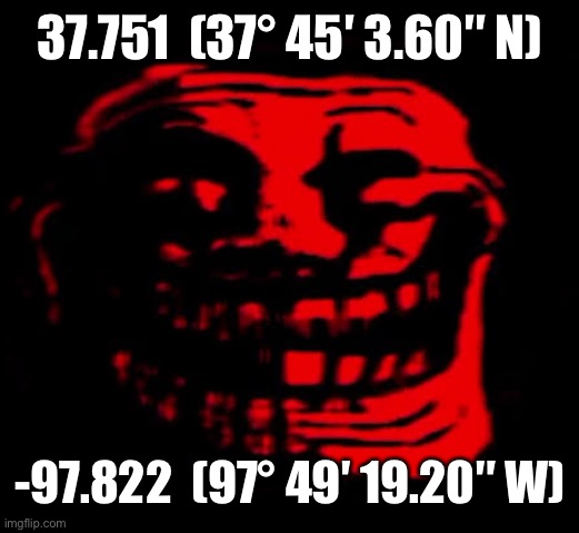 TOMFOOLERY | 37.751  (37° 45′ 3.60″ N); -97.822  (97° 49′ 19.20″ W) | image tagged in tomfoolery | made w/ Imgflip meme maker