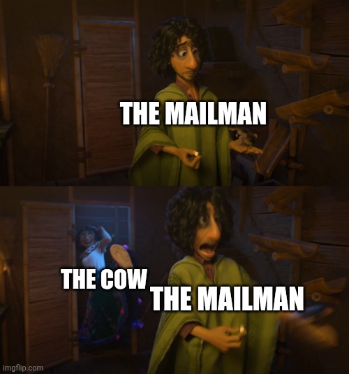 Based on the barnyard cow meme | THE MAILMAN; THE COW; THE MAILMAN | image tagged in encanto bruno mirabel,mmm cow,memes,funny | made w/ Imgflip meme maker