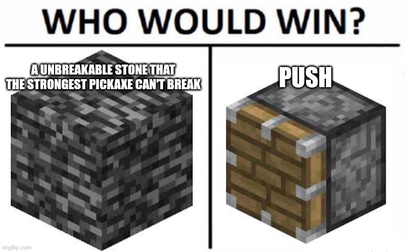 I dunno |  A UNBREAKABLE STONE THAT THE STRONGEST PICKAXE CAN'T BREAK; PUSH | made w/ Imgflip meme maker